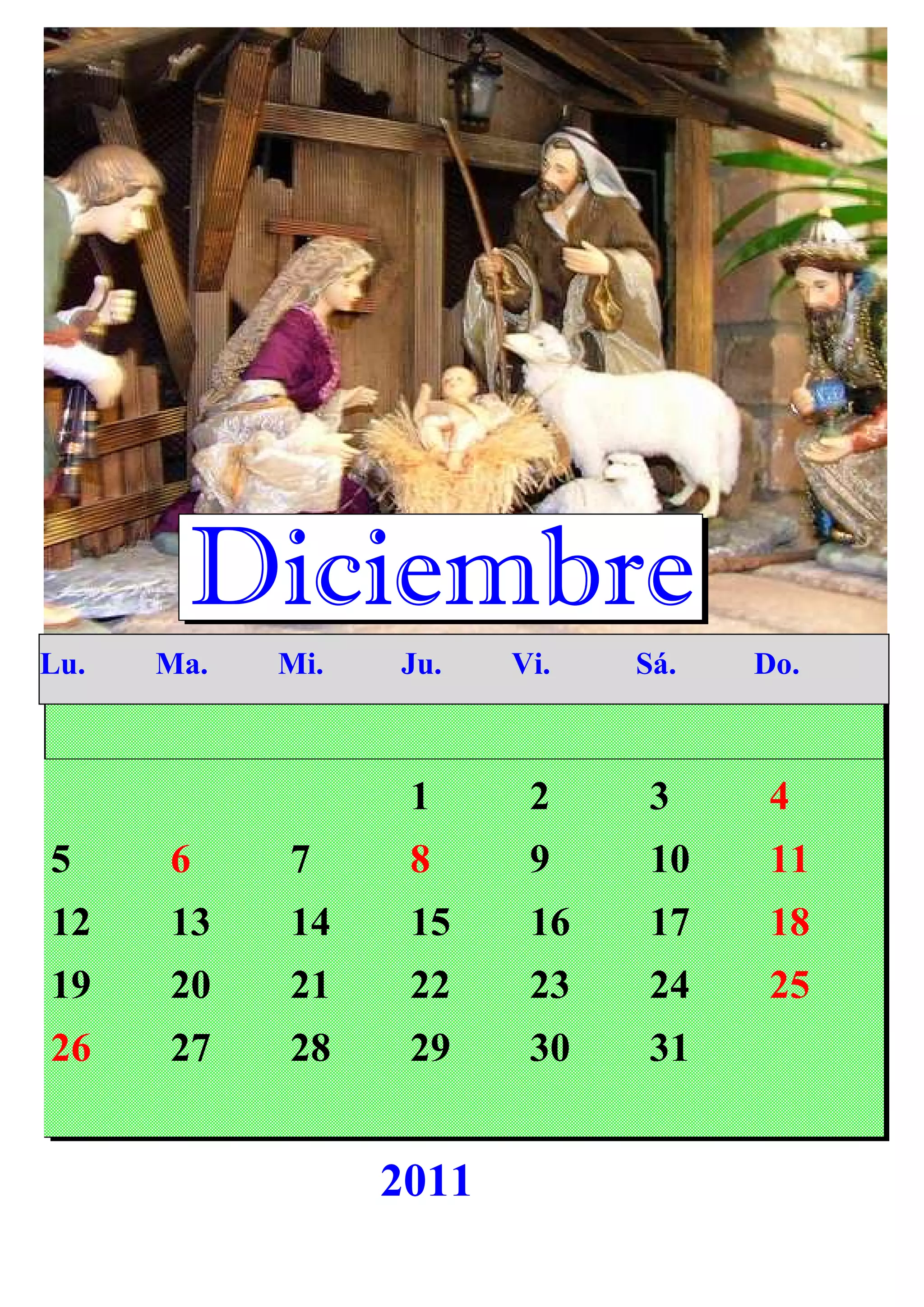1 2 3 4
5 6 7 8 9 10 11
12 13 14 15 16 17 18
19 20 21 22 23 24 25
26 27 28 29 30 31
Diciembre
Lu. Ma. Mi. Ju. Vi. Sá. Do.
2011