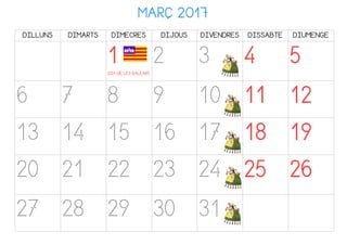 MARÇ 2017
DILLUNS DIMARTS DIMECRES DIJOUS DIVENDRES DISSABTE DIUMENGE
1DIA DE LES BALEARS
2 3 4 5
6 7 8 9 10 11 12
13 14 15 16 17 18 19
20 21 22 23 24 25 26
27 28 29 30 31
 