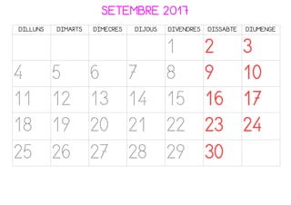SETEMBRE 2017
DILLUNS DIMARTS DIMECRES DIJOUS DIVENDRES DISSABTE DIUMENGE
1 2 3
4 5 6 7 8 9 10
11 12 13 14 15 16 17
18 19 20 21 22 23 24
25 26 27 28 29 30
 