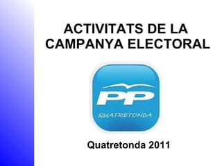 ACTIVITATS DE LA  CAMPANYA ELECTORAL Quatretonda 2011 