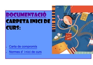 DOCUMENTACIÓ
CARPETA INICI DE
CURS:


♦   Carta de compromís
♦   Normes d’ i nici de curs
 