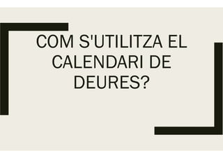 COM S'UTILITZA EL
CALENDARI DE
DEURES?DEURES?
COM S'UTILITZA EL
CALENDARI DE
DEURES?DEURES?
 