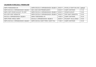 CALENDARI FUTBOLSALA PREBENJAMÍ

AMPA TERESIANES-2N                  AMPA ESCOLA L'ARRABASSADA -OLGA X   26/02/11   PAVELLO SANT SALVAD   aplaçat
AMPA ESCOLA L'ARRABASSADA -OLGA X   AEE JOAN XXIII PREBENJAMÍ B         25/03/11   CAMP CONTRARI         17:30
AMPA CEIP CESAR AUGUST 1R CEIP      AMPA ESCOLA L'ARRABASSADA -OLGA X   02/04/11   CÈSAR AUGUST          13:00
APA CEIP SANT SEBASTIÀ              AMPA ESCOLA L'ARRABASSADA -OLGA X   30/04/11   CEIP SANT SEBASTIA    12:45
ESCOLA L'ARRABASSADA -OLGA X        AMPA TERESIANES-1R                  14/05/11   CAMP CONTRARI         10:30
AMPA PERE VIRGILI AMPA              ESCOLA L'ARRABASSADA -OLGA X        28/05/11   POLIESP. VILALLONGA   10:00
AMPA ESCOLA L'ARRABASSADA -OLGA X   AMPA ESCOLA SANT PERE I SANT PAU    11/06/11   CAMP CONTRARI         10:30
 