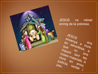 JESÚS
va
néixer
enmig de la pobresa.

 