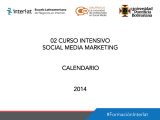 02 CURSO INTENSIVO
SOCIAL MEDIA MARKETING
CALENDARIO
2014

#FormaciónInterlat

 