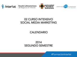 #FormaciónInterlat
02 CURSO INTENSIVO
SOCIAL MEDIA MARKETING
CALENDARIO
2014
SEGUNDO SEMESTRE
 
