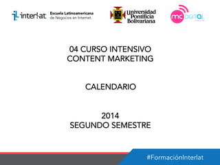 #FormaciónInterlat
04 CURSO INTENSIVO
CONTENT MARKETING
CALENDARIO
2014
SEGUNDO SEMESTRE
 