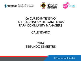 #FormaciónInterlat
06 CURSO INTENSIVO
APLICACIONES Y HERRAMIENTAS
PARA COMMUNITY MANAGERS
CALENDARIO
2014
SEGUNDO SEMESTRE
 