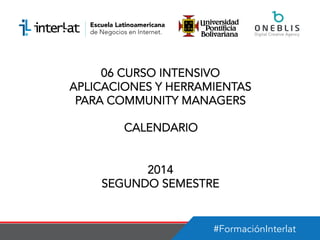 #FormaciónInterlat
06 CURSO INTENSIVO
APLICACIONES Y HERRAMIENTAS
PARA COMMUNITY MANAGERS
CALENDARIO
2014
SEGUNDO SEMESTRE
 
