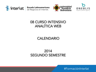 #FormaciónInterlat
08 CURSO INTENSIVO
ANALÍTICA WEB
CALENDARIO
2014
SEGUNDO SEMESTRE
 