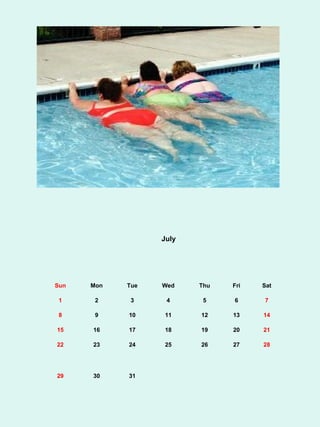 July




Sun   Mon   Tue   Wed    Thu   Fri   Sat

 1     2     3     4      5    6     7

 8     9    10    11     12    13    14

15    16    17    18     19    20    21

22    23    24    25     26    27    28




29    30    31
 