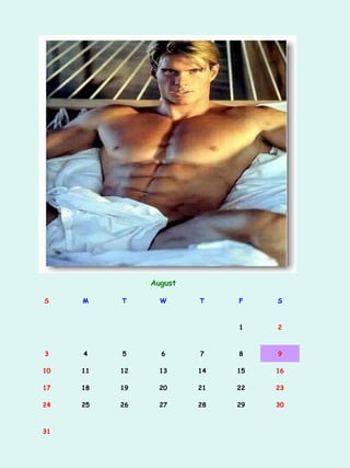 August

S    M    T      W      T    F    S



                             1    2



3    4    5      6      7    8    9

10   11   12     13     14   15   16

17   18   19     20     21   22   23

24   25   26     27     28   29   30



31
 