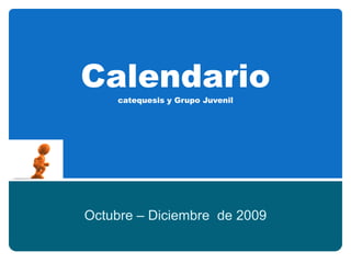 Calendariocatequesis y GrupoJuvenil Octubre – Diciembre  de 2009 