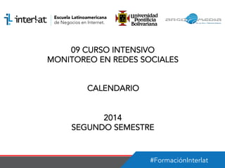 #FormaciónInterlat
09 CURSO INTENSIVO
MONITOREO EN REDES SOCIALES
CALENDARIO
2014
SEGUNDO SEMESTRE
 