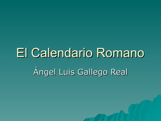 El Calendario Romano Ángel Luis Gallego Real 