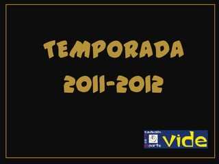 TEMPORADA
  2011-2012
 