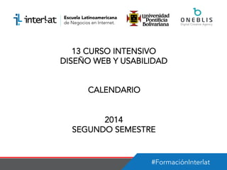 #FormaciónInterlat
13 CURSO INTENSIVO
DISEÑO WEB Y USABILIDAD
CALENDARIO
2014
SEGUNDO SEMESTRE
 