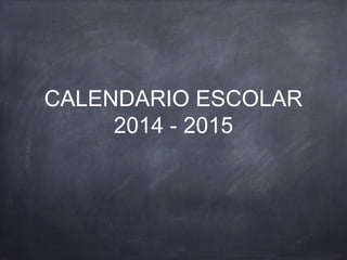 CALENDARIO ESCOLAR
2014 - 2015
 
