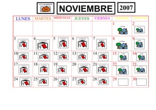 LUNES MARTES MIÉRCOLES JUEVES VIERNES SABADO DOMINGO
1 2
3 4 5 6 7 8 9
10 11 12 13 14 15 16
17 18 19 20 21 22 23
24 25 26 27 28 29 30
NOVIEMBRE 2007
 