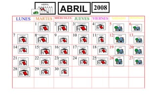 LUNES MARTES MIÉRCOLES JUEVES VIERNES SABADO DOMINGO
1 2 3 4 5 6
7 8 9 10 11 12 13
14 15 16 17 18 19 20
21 22 23 24 25 26 27
28 29 30
ABRIL 2008
 