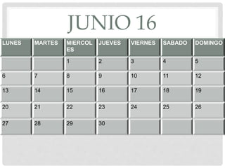 JUNIO 16
LUNES MARTES MIERCOL
ES
JUEVES VIERNES SABADO DOMINGO
1 2 3 4 5
6 7 8 9 10 11 12
13 14 15 16 17 18 19
20 21 22 23 24 25 26
27 28 29 30
 