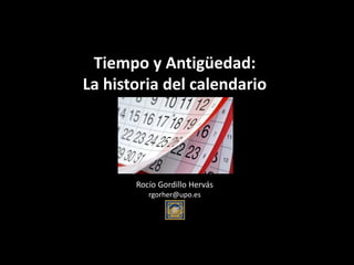 Tiempo y Antigüedad:
La historia del calendario
Rocío Gordillo Hervás
rgorher@upo.es
 