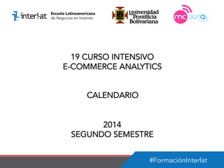 #FormaciónInterlat
19 CURSO INTENSIVO
E-COMMERCE ANALYTICS
CALENDARIO
2014
SEGUNDO SEMESTRE
 