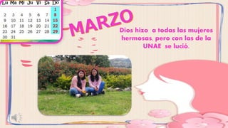 Dios hizo a todas las mujeres
hermosas, pero con las de la
UNAE se lució.