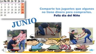Comparte tus juguetes que algunos
no tiene dinero para comprarlos.
Feliz día del Niño