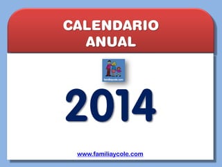 CALENDARIO
ANUAL

2014
www.familiaycole.com

 