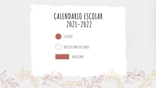 CALENDARIO ESCOLAR
2021-2022
INICIO Y FINAL DEL CURSO
FESTIVOS
VACACIONES
 