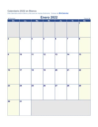 Calendario 2022 en Blanco
Este Calendario está en blanco y listo para ser impreso fácilmente. Cortesia de WinCalendar
◄ Diciembre Enero 2022 Febrero ►
Do. Lu. Ma. Mi. Ju. Vi. Sá.
1
2 3 4 5 6 7 8
9 10 11 12 13 14 15
16 17 18 19 20 21 22
23 24 25 26 27 28 29
30 31
 