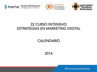 22 CURSO INTENSIVO
ESTRATEGIAS EN MARKETING DIGITAL
CALENDARIO
2014

#FormaciónInterlat

 