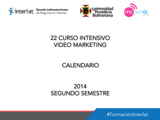 #FormaciónInterlat
22 CURSO INTENSIVO
VIDEO MARKETING
CALENDARIO
2014
SEGUNDO SEMESTRE
 