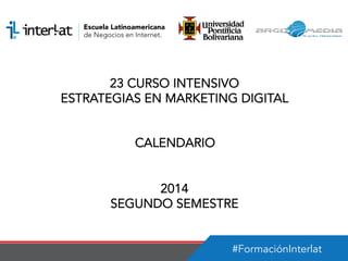 #FormaciónInterlat
23 CURSO INTENSIVO
ESTRATEGIAS EN MARKETING DIGITAL
CALENDARIO
2014
SEGUNDO SEMESTRE
 
