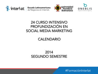 #FormaciónInterlat
24 CURSO INTENSIVO
PROFUNDIZACIÓN EN
SOCIAL MEDIA MARKETING
CALENDARIO
2014
SEGUNDO SEMESTRE
 