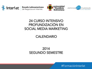 #FormaciónInterlat
24 CURSO INTENSIVO
PROFUNDIZACIÓN EN
SOCIAL MEDIA MARKETING
CALENDARIO
2014
SEGUNDO SEMESTRE
 