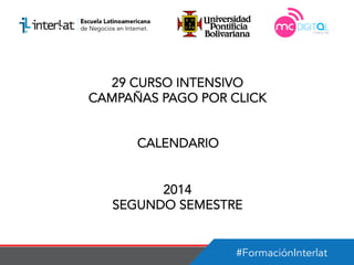 #FormaciónInterlat
29 CURSO INTENSIVO
CAMPAÑAS PAGO POR CLICK
CALENDARIO
2014
SEGUNDO SEMESTRE
 