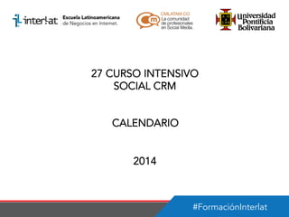 27 CURSO INTENSIVO
SOCIAL CRM
CALENDARIO
2014

#FormaciónInterlat

 