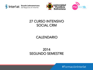 #FormaciónInterlat
27 CURSO INTENSIVO
SOCIAL CRM
CALENDARIO
2014
SEGUNDO SEMESTRE
 
