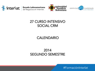 #FormaciónInterlat
27 CURSO INTENSIVO
SOCIAL CRM
CALENDARIO
2014
SEGUNDO SEMESTRE
 
