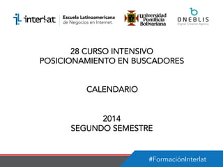 #FormaciónInterlat
28 CURSO INTENSIVO
POSICIONAMIENTO EN BUSCADORES
CALENDARIO
2014
SEGUNDO SEMESTRE
 