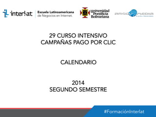 #FormaciónInterlat
29 CURSO INTENSIVO
CAMPAÑAS PAGO POR CLIC
CALENDARIO
2014
SEGUNDO SEMESTRE
 