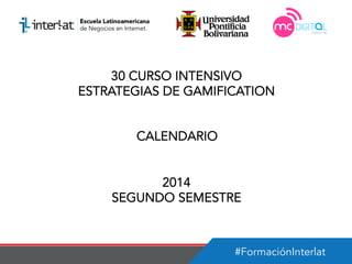 #FormaciónInterlat
30 CURSO INTENSIVO
ESTRATEGIAS DE GAMIFICATION
CALENDARIO
2014
SEGUNDO SEMESTRE
 