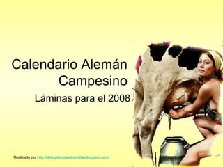 Calendario Alemán  Campesino  Láminas para el 2008 Realizado por  http ://elblogdecosasdivertidas.blogspot.com/ 
