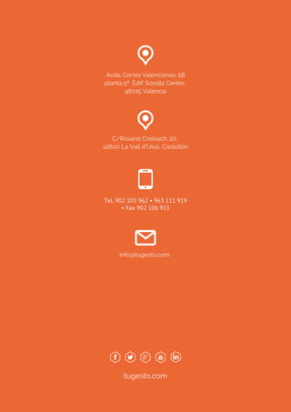 C/Rosario Creixach, 20.
12600 La Vall d’Uixó, Castellón
Tel. 902 105 962 • 963 111 919
• Fax 902 106 913
info@tugesto.com
Avda. Cortes Valencianas, 58
planta 5ª. Edif. Sorolla Center,
46015 Valencia
tugesto.com
 