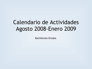 Calendario de Actividades Agosto 2008-Enero 2009 Bachillerato Orizaba  