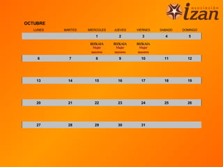 OCTUBRE
   LUNES   MARTES   MIERCOLES   JUEVES     VIERNES    SABADO   DOMINGO

                        1          2          3         4        5

                     BIZKAIA    BIZKAIA    BIZKAIA
                       Mujer      Mujer      Mujer
                      mayores    mayores    mayores

    6        7          8          9         10         11       12




    13      14         15         16         17         18       19




    20      21         22         23         24         25       26




    27      28         29         30         31
 