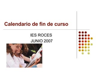 Calendario de fin de curso IES ROCES  JUNIO 2007 