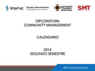 #FormaciónInterlat
DIPLOMATURA
COMMUNITY MANAGEMENT
CALENDARIO
2014
SEGUNDO SEMESTRE
 